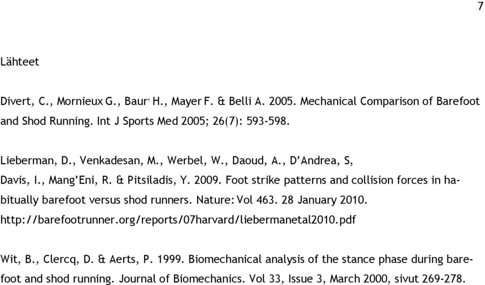 Foot strike patterns and collision forces in habitually barefoot versus shod runners. Nature: Vol 463. 28 January 2010. http://barefootrunner.