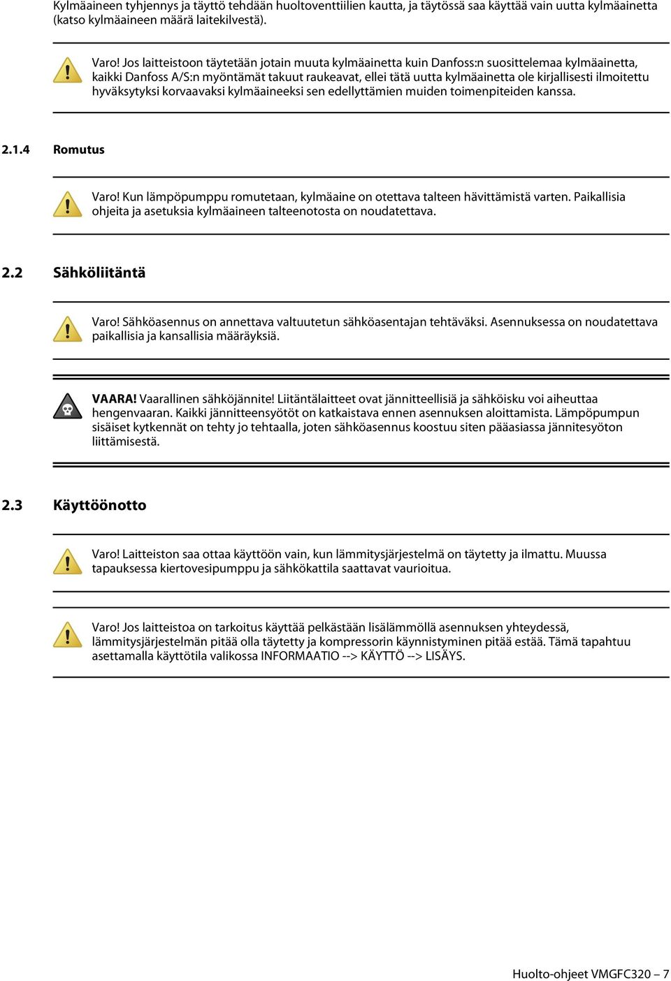 ilmoitettu hyväksytyksi korvaavaksi kylmäaineeksi sen edellyttämien muiden toimenpiteiden kanssa. 2.1.4 Romutus Varo! Kun lämpöpumppu romutetaan, kylmäaine on otettava talteen hävittämistä varten.