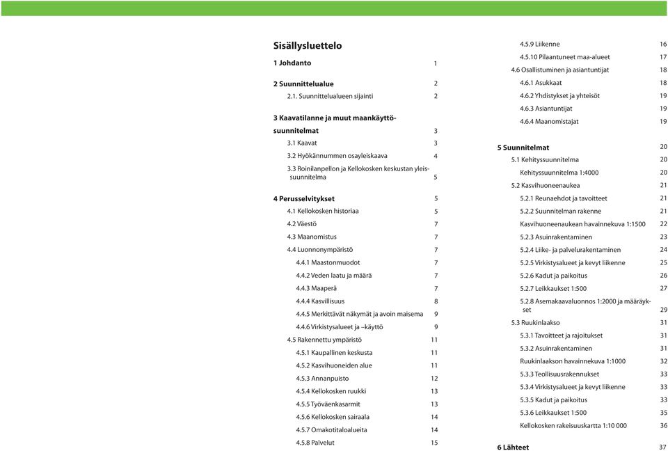 4.5 Merkittävät näkymät j voin misem 4.4.6 Virkistyslueet j käyttö 4.5 Rkennettu ymäristö 4.5.1 Kullinen keskust 4.5.2 Ksvihuoneiden lue 4.5.3 Annnuisto 4.5.4 Kellokosken ruukki 4.5.5 Työväenksrmit 4.