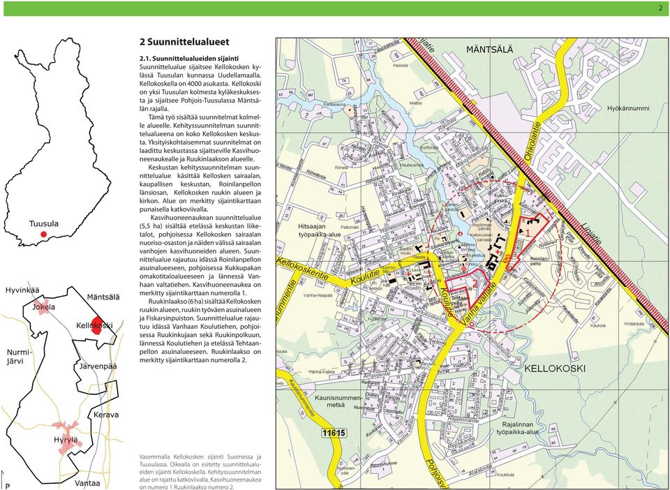 Kehityssuunnitelmn suunnittelulueen on koko Kellokosken keskust. Yksityiskohtisemmt suunnitelmt on ldittu keskustss sijitseville Ksvihuoneenukelle j Ruukinlkson lueelle.