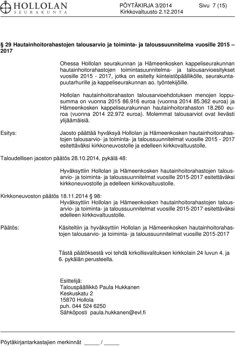 Hollolan hautainhoitorahaston talousarvioehdotuksen menojen loppusumma on vuonna 2015 86.916 euroa (vuonna 2014 85.362 euroa) ja Hämeenkosken kappeliseurakunnan hautainhoitorahaston 18.
