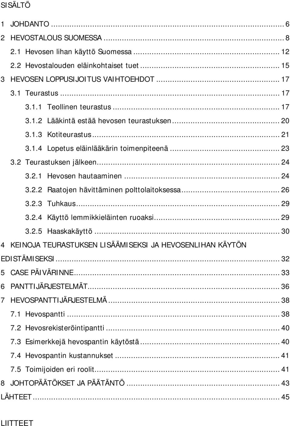 .. 26 3.2.3 Tuhkaus... 29 3.2.4 Käyttö lemmikkieläinten ruoaksi... 29 3.2.5 Haaskakäyttö... 30 4 KEINOJA TEURASTUKSEN LISÄÄMISEKSI JA HEVOSENLIHAN KÄYTÖN EDISTÄMISEKSI... 32 5 CASE PÄIVÄRINNE.