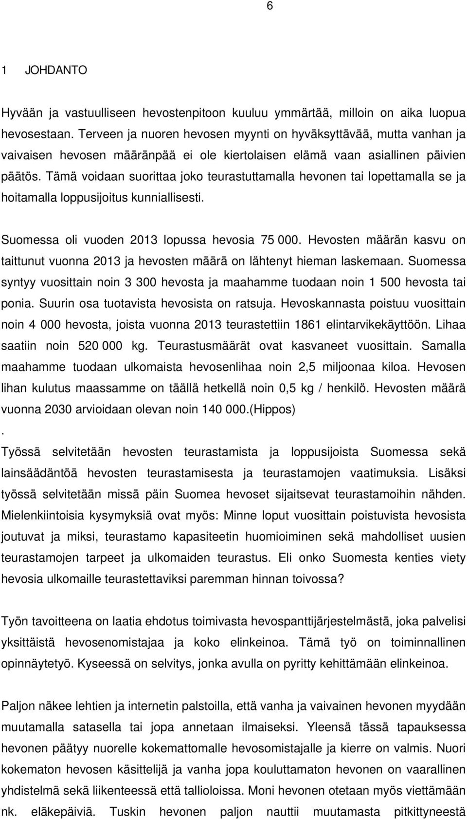 Tämä voidaan suorittaa joko teurastuttamalla hevonen tai lopettamalla se ja hoitamalla loppusijoitus kunniallisesti. Suomessa oli vuoden 2013 lopussa hevosia 75 000.