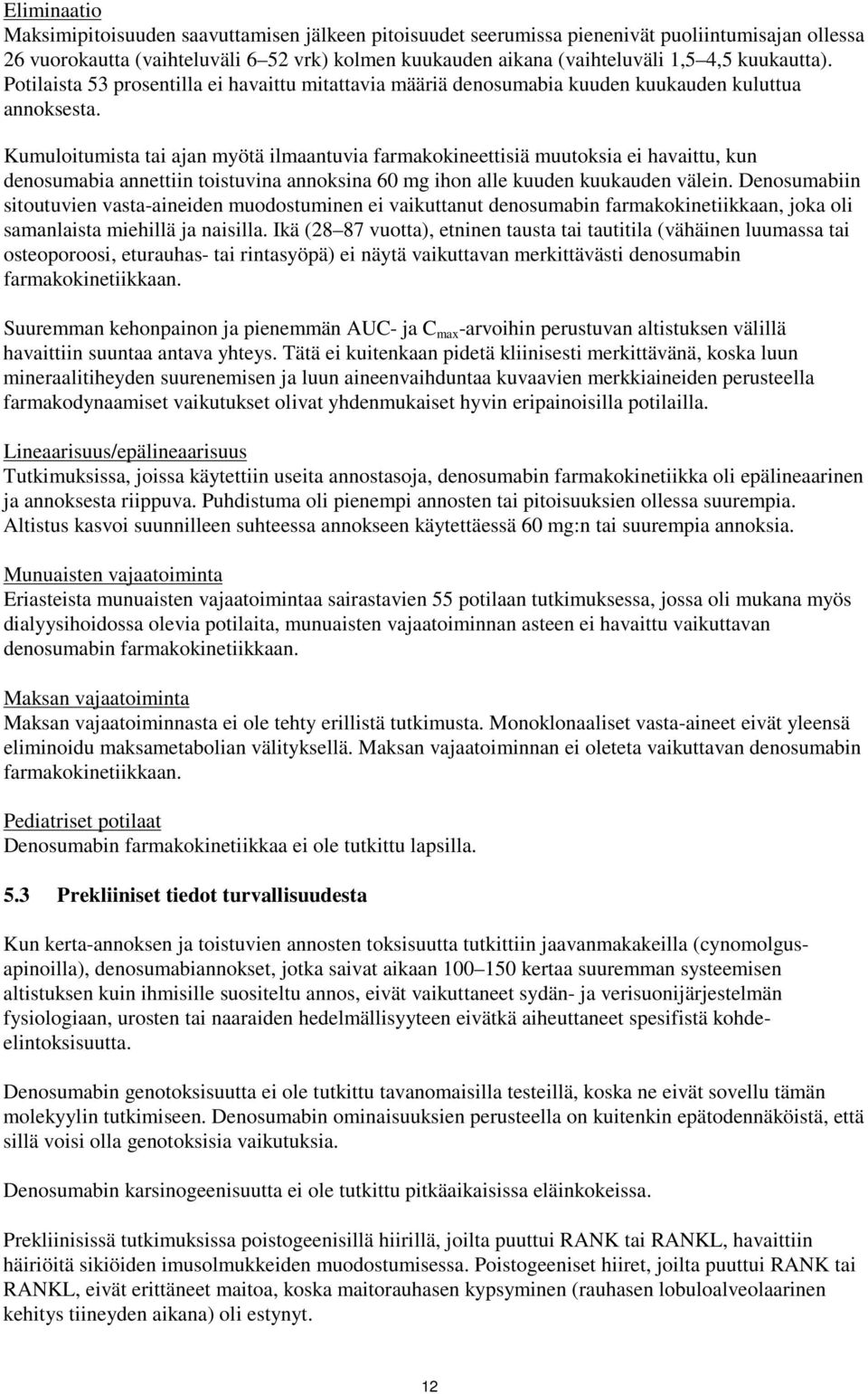 Kumuloitumista tai ajan myötä ilmaantuvia farmakokineettisiä muutoksia ei havaittu, kun denosumabia annettiin toistuvina annoksina 60 mg ihon alle kuuden kuukauden välein.