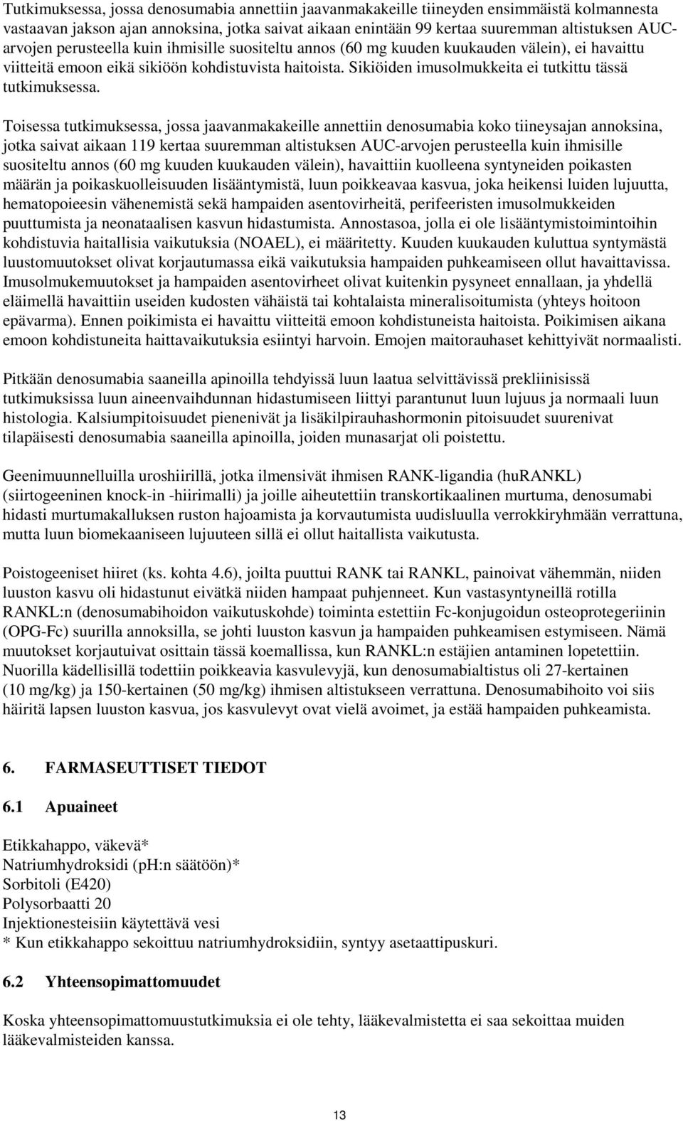 Toisessa tutkimuksessa, jossa jaavanmakakeille annettiin denosumabia koko tiineysajan annoksina, jotka saivat aikaan 119 kertaa suuremman altistuksen AUC-arvojen perusteella kuin ihmisille suositeltu