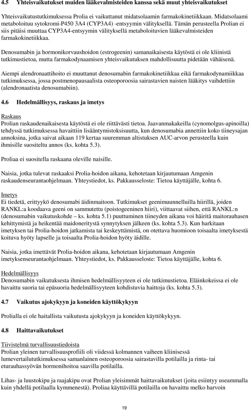 Tämän perusteella Prolian ei siis pitäisi muuttaa CYP3A4-entsyymin välityksellä metaboloituvien lääkevalmisteiden farmakokinetiikkaa.