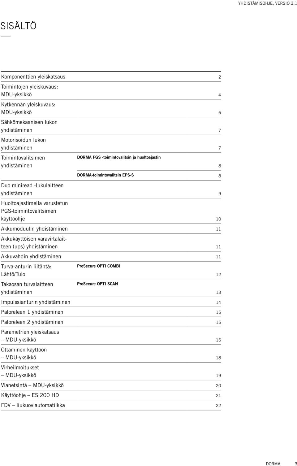 Toimintovalitsimen yhdistäminen DORMA PGS -toimintovalitsin ja huoltoajastin 8 DORMA-toimintovalitsin EPS-S 8 Duo miniread -lukulaitteen yhdistäminen 9 Huoltoajastimella varustetun