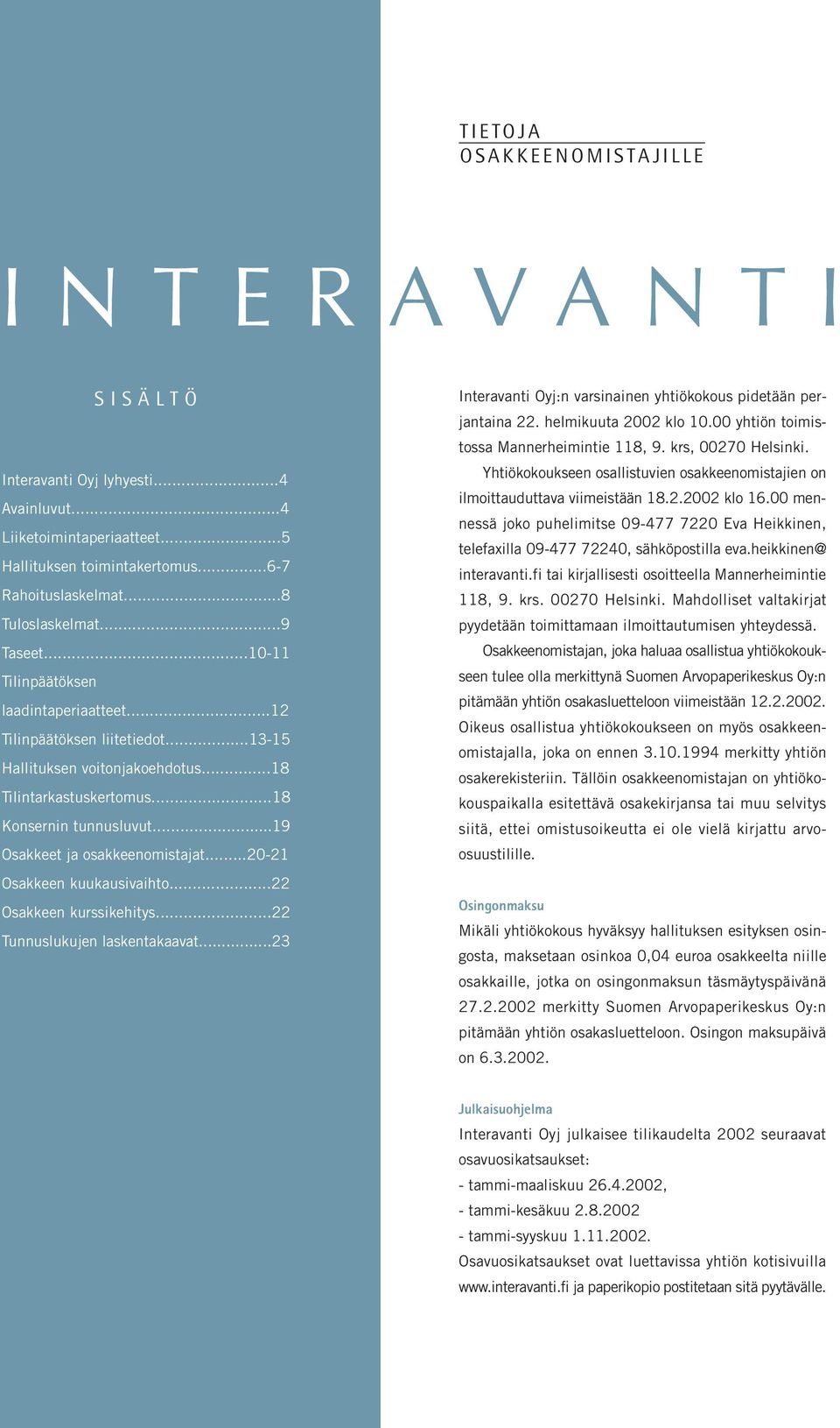 ..19 Osakkeet ja osakkeenomistajat...20-21 Osakkeen kuukausivaihto...22 Osakkeen kurssikehitys...22 Tunnuslukujen laskentakaavat...23 Interavanti Oyj:n varsinainen yhtiökokous pidetään perjantaina 22.