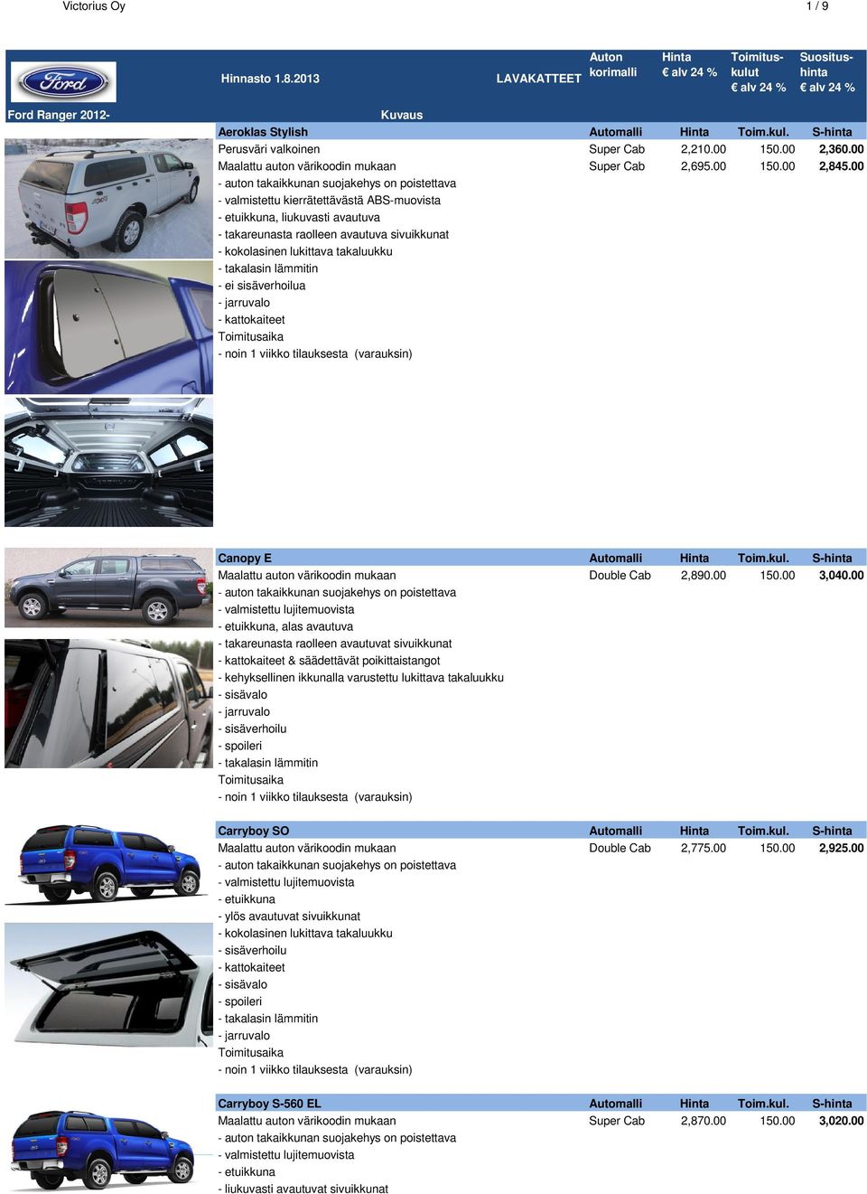 00 valmistettu kierrätettävästä ABS-muovista, liukuvasti avautuva - takareunasta raolleen avautuva sivuikkunat - kattokaiteet - noin 1 viikko tilauksesta (varauksin) Canopy E Automalli Hinta Toim.kul.