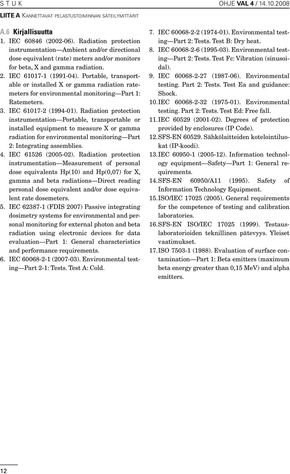 Portable, transportable or installed X or gamma radiation ratemeters for environmental monitoring Part 1: Ratemeters. 3. IEC 61017-2 (1994-01).