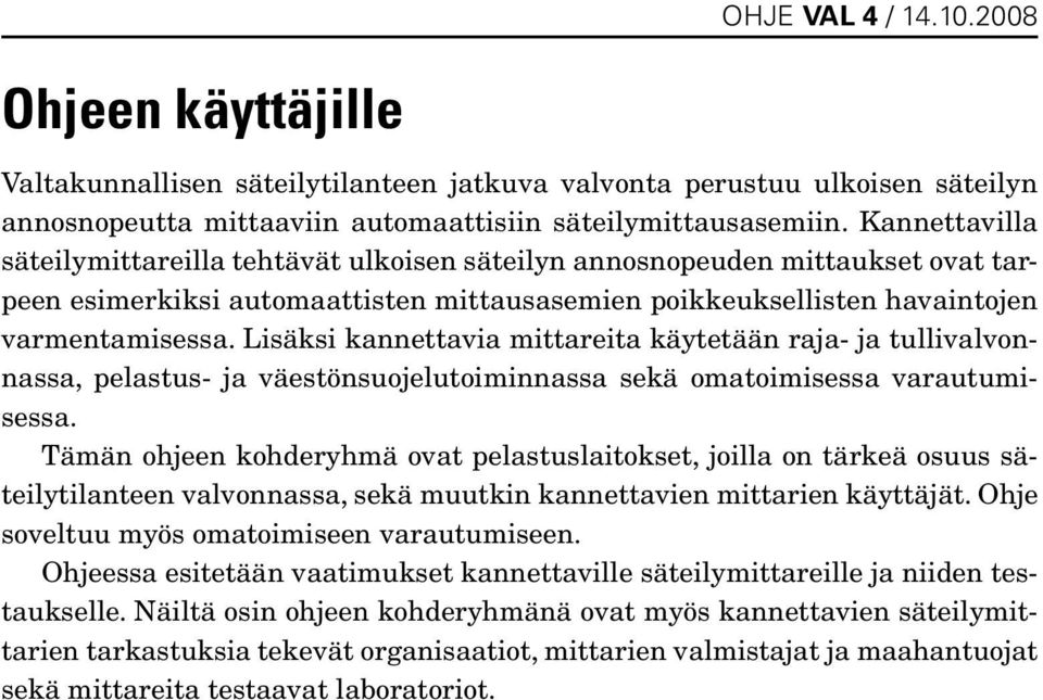 Lisäksi kannettavia mittareita käytetään raja- ja tullivalvonnassa, pelastus- ja väestönsuojelutoiminnassa sekä omatoimisessa varautumisessa.