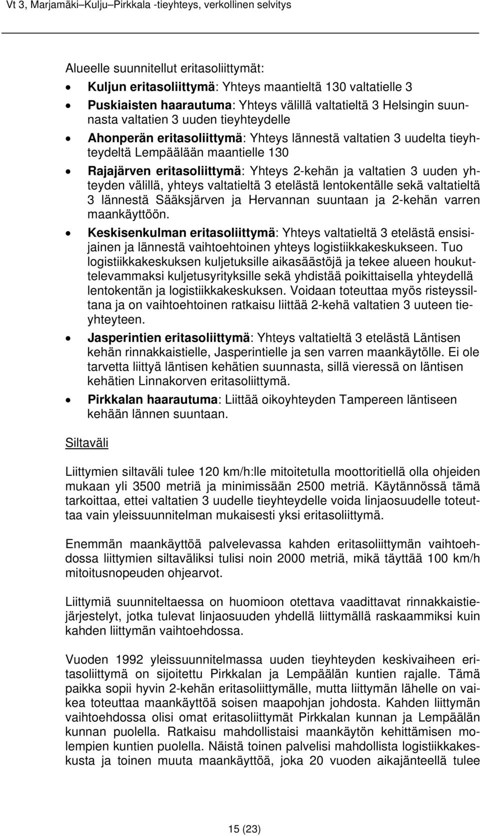 yhteys valtatieltä 3 etelästä lentokentälle sekä valtatieltä 3 lännestä Sääksjärven ja Hervannan suuntaan ja 2-kehän varren maankäyttöön.