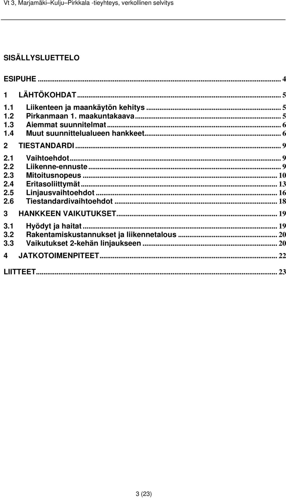 4 Eritasoliittymät... 13 2.5 Linjausvaihtoehdot... 16 2.6 Tiestandardivaihtoehdot... 18 3 HANKKEEN VAIKUTUKSET... 19 3.