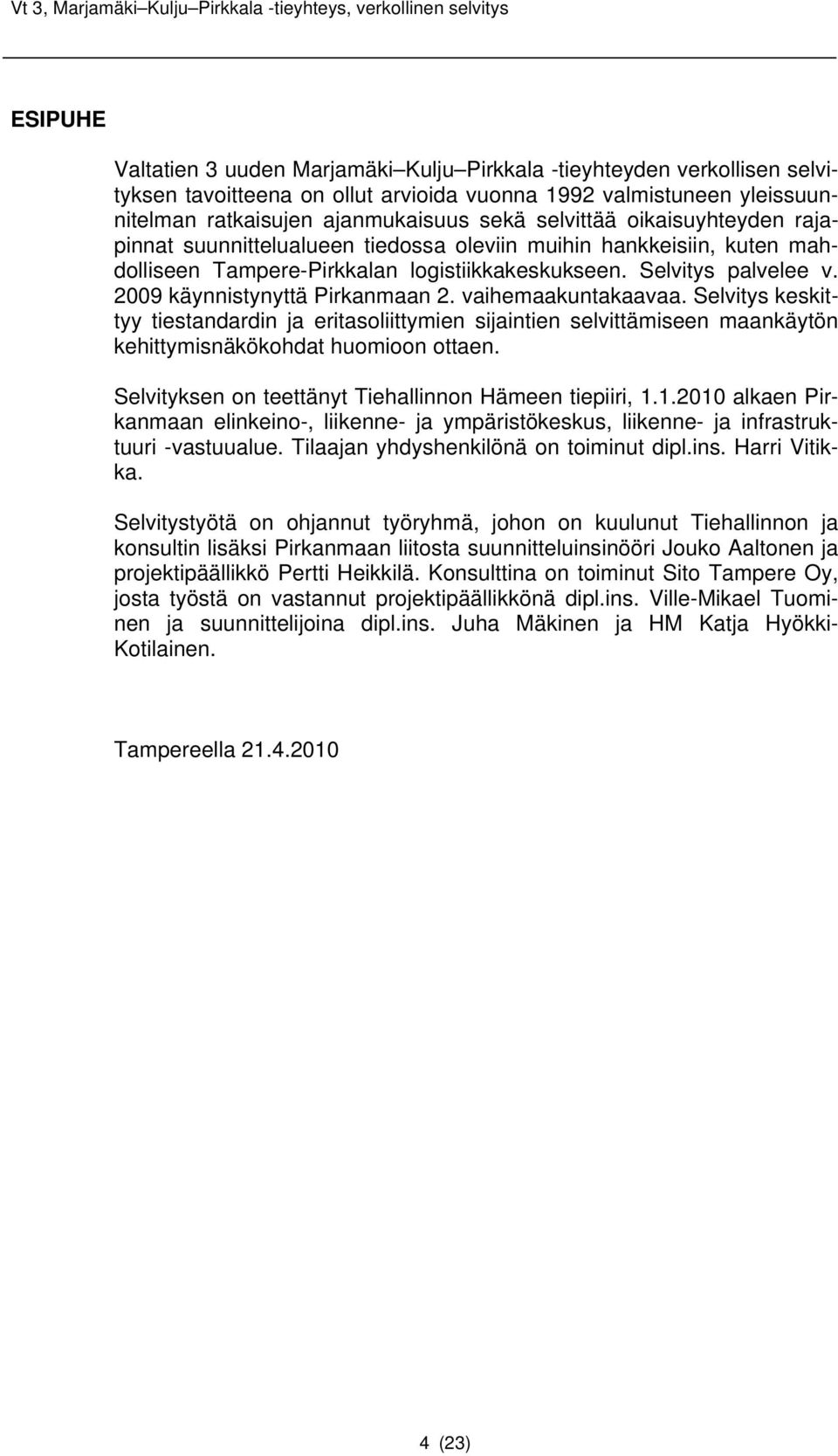 2009 käynnistynyttä Pirkanmaan 2. vaihemaakuntakaavaa. Selvitys keskittyy tiestandardin ja eritasoliittymien sijaintien selvittämiseen maankäytön kehittymisnäkökohdat huomioon ottaen.