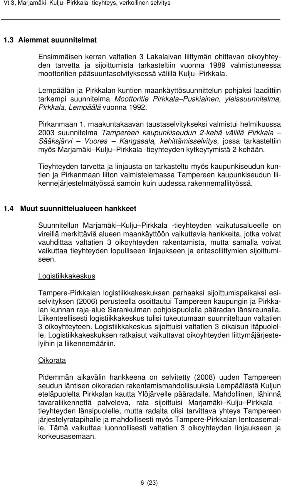 Lempäälän ja Pirkkalan kuntien maankäyttösuunnittelun pohjaksi laadittiin tarkempi suunnitelma Moottoritie Pirkkala Puskiainen, yleissuunnitelma, Pirkkala, Lempäälä vuonna 1992. Pirkanmaan 1.