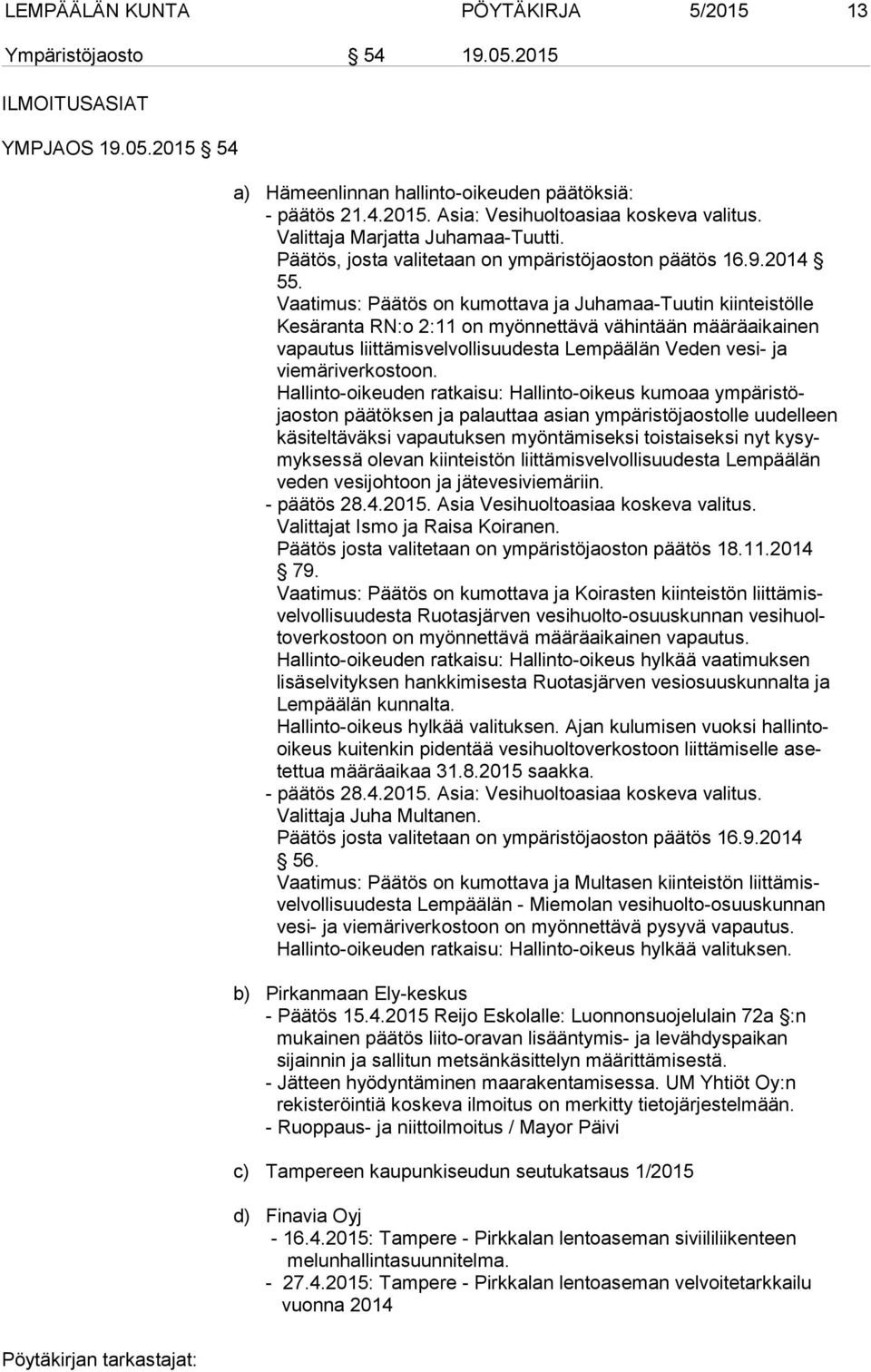 Vaatimus: on kumottava ja Juhamaa-Tuutin kiinteistölle Kesäranta RN:o 2:11 on myönnettävä vähintään määräaikainen vapautus liittämisvelvollisuudesta Lempäälän Veden vesi- ja viemäriverkostoon.