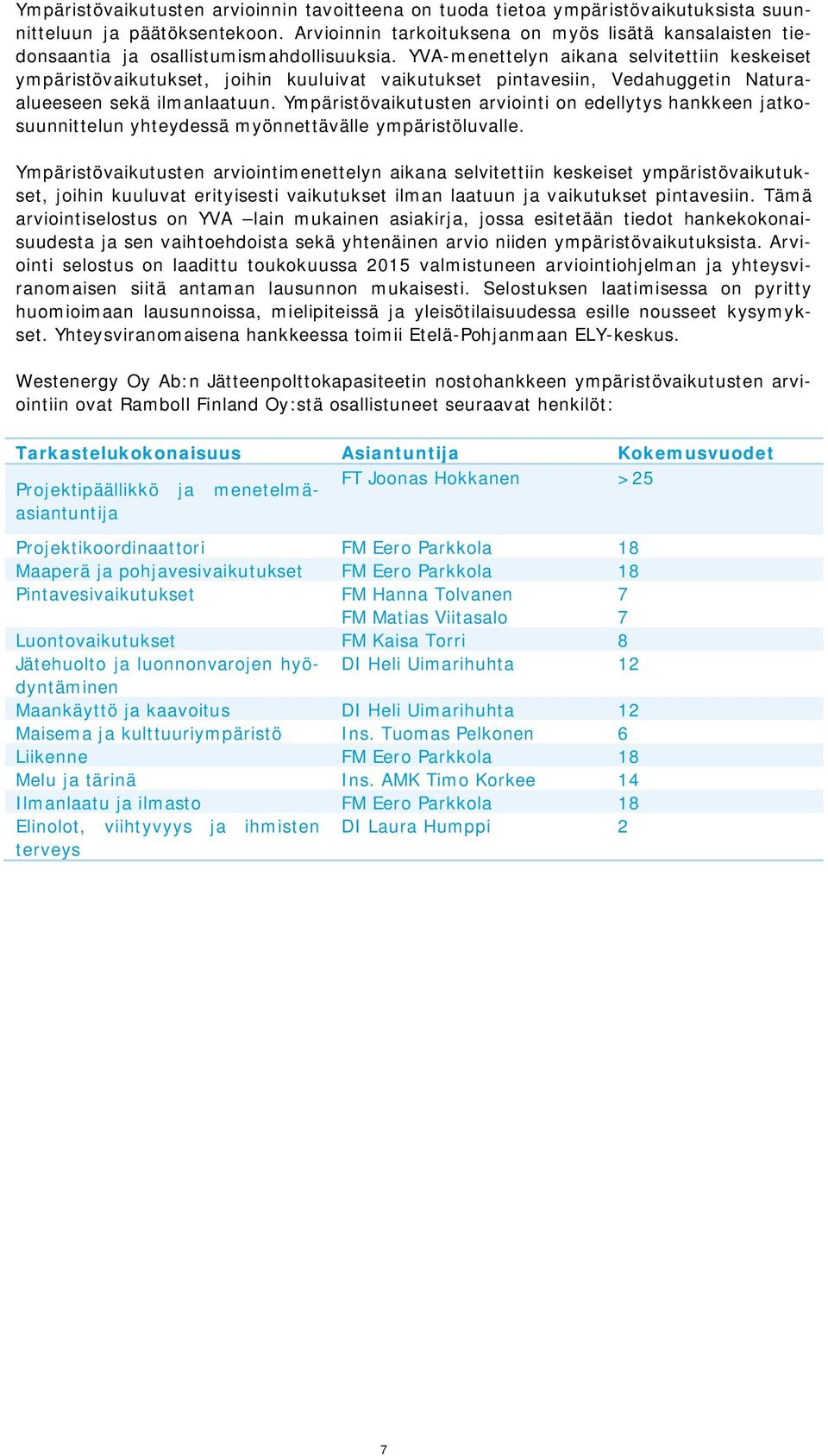 YVA-menettelyn aikana selvitettiin keskeiset ympäristövaikutukset, joihin kuuluivat vaikutukset pintavesiin, Vedahuggetin Naturaalueeseen sekä ilmanlaatuun.