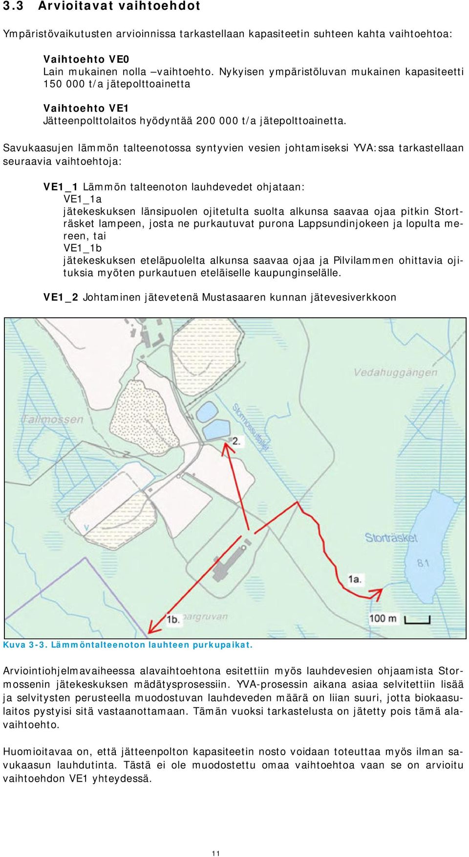 Savukaasujen lämmön talteenotossa syntyvien vesien johtamiseksi YVA:ssa tarkastellaan seuraavia vaihtoehtoja: VE1_1 Lämmön talteenoton lauhdevedet ohjataan: VE1_1a jätekeskuksen länsipuolen