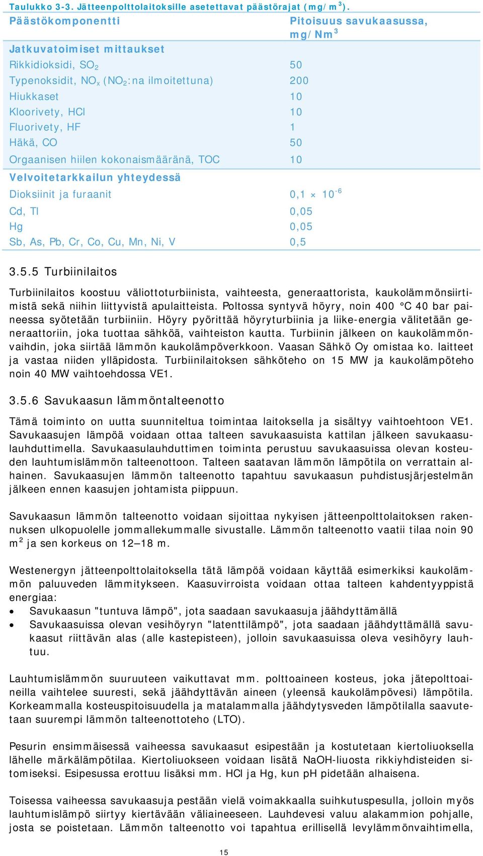 kokonaismääränä, TOC 10 Velvoitetarkkailun yhteydessä Dioksiinit ja furaanit 0,1 10-6 Cd, Tl 0,05 