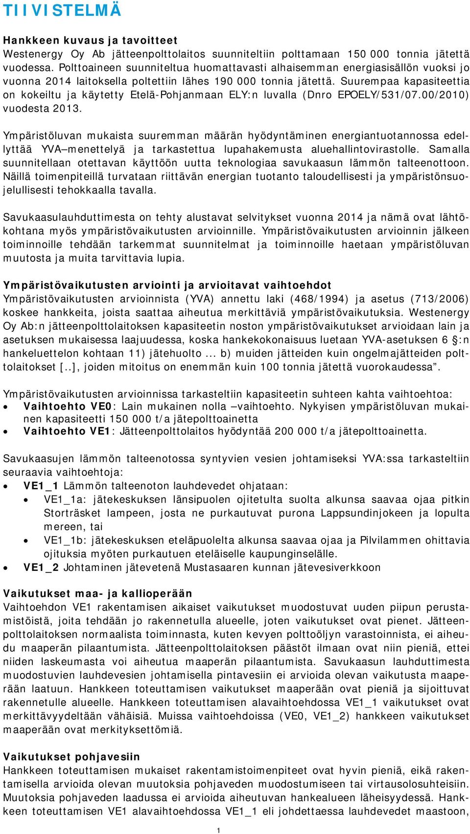 Suurempaa kapasiteettia on kokeiltu ja käytetty Etelä-Pohjanmaan ELY:n luvalla (Dnro EPOELY/531/07.00/2010) vuodesta 2013.