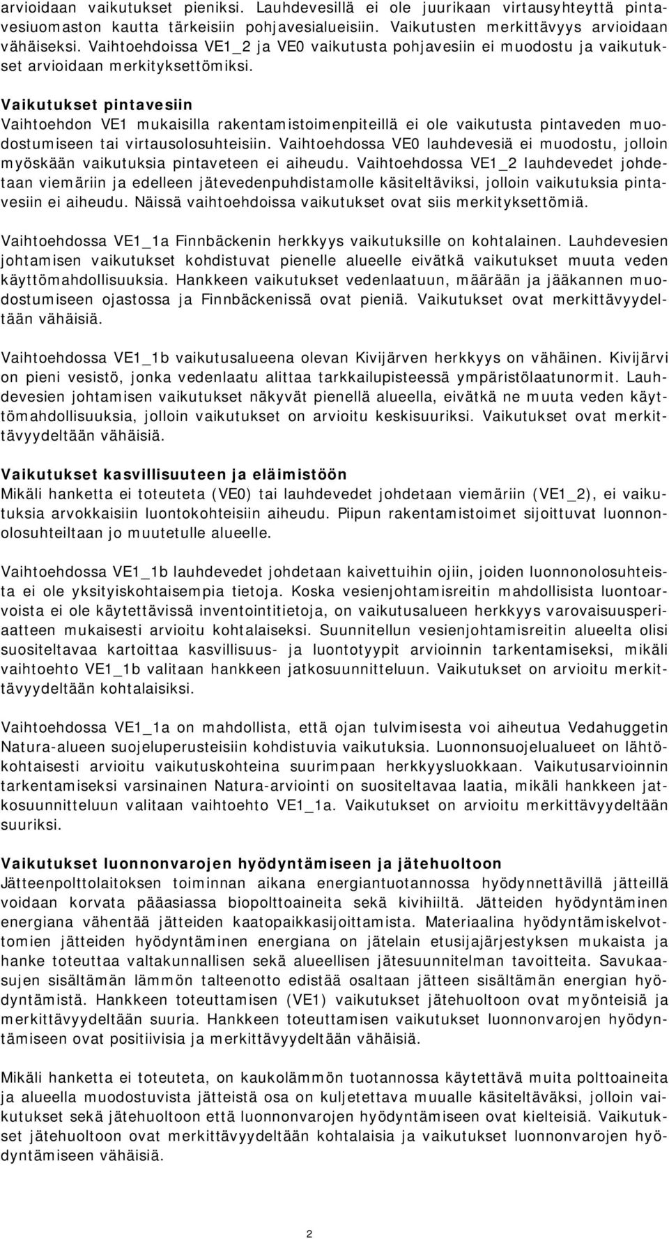 Vaikutukset pintavesiin Vaihtoehdon VE1 mukaisilla rakentamistoimenpiteillä ei ole vaikutusta pintaveden muodostumiseen tai virtausolosuhteisiin.