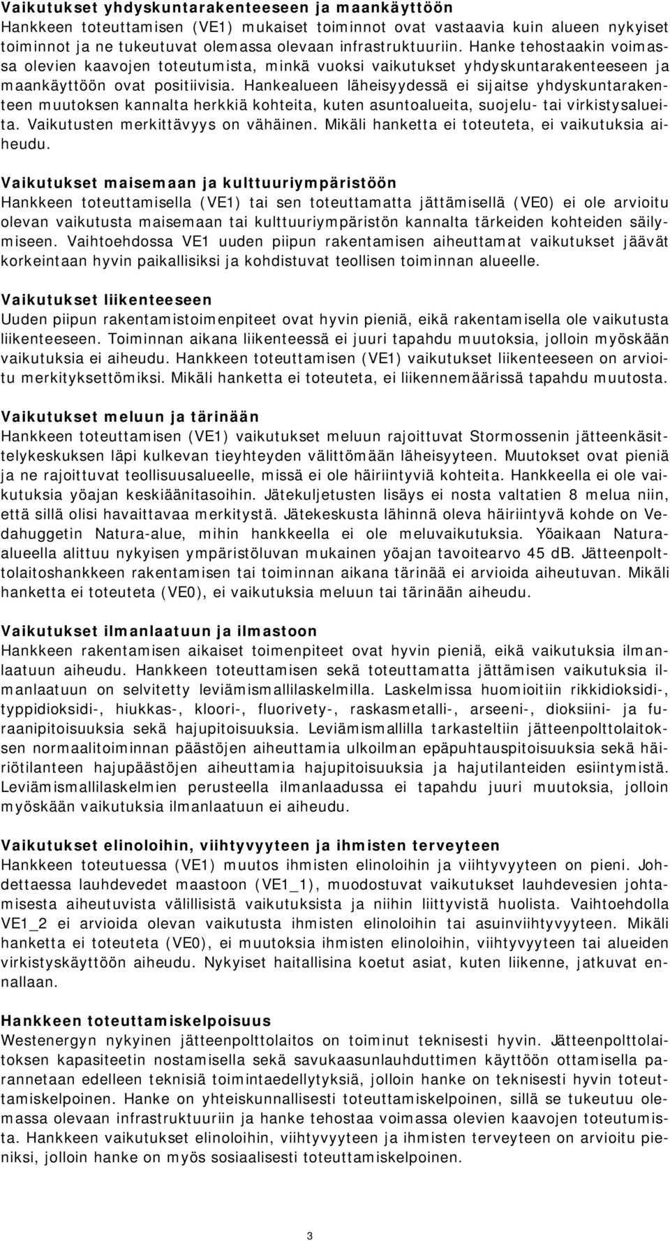 Hankealueen läheisyydessä ei sijaitse yhdyskuntarakenteen muutoksen kannalta herkkiä kohteita, kuten asuntoalueita, suojelu- tai virkistysalueita. Vaikutusten merkittävyys on vähäinen.