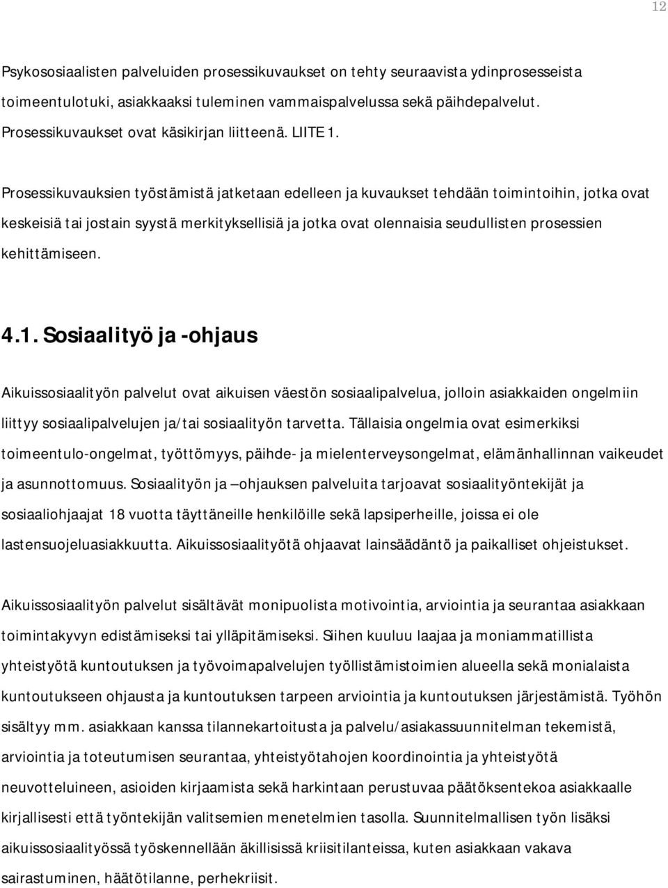 Prosessikuvauksien työstämistä jatketaan edelleen ja kuvaukset tehdään toimintoihin, jotka ovat keskeisiä tai jostain syystä merkityksellisiä ja jotka ovat olennaisia seudullisten prosessien