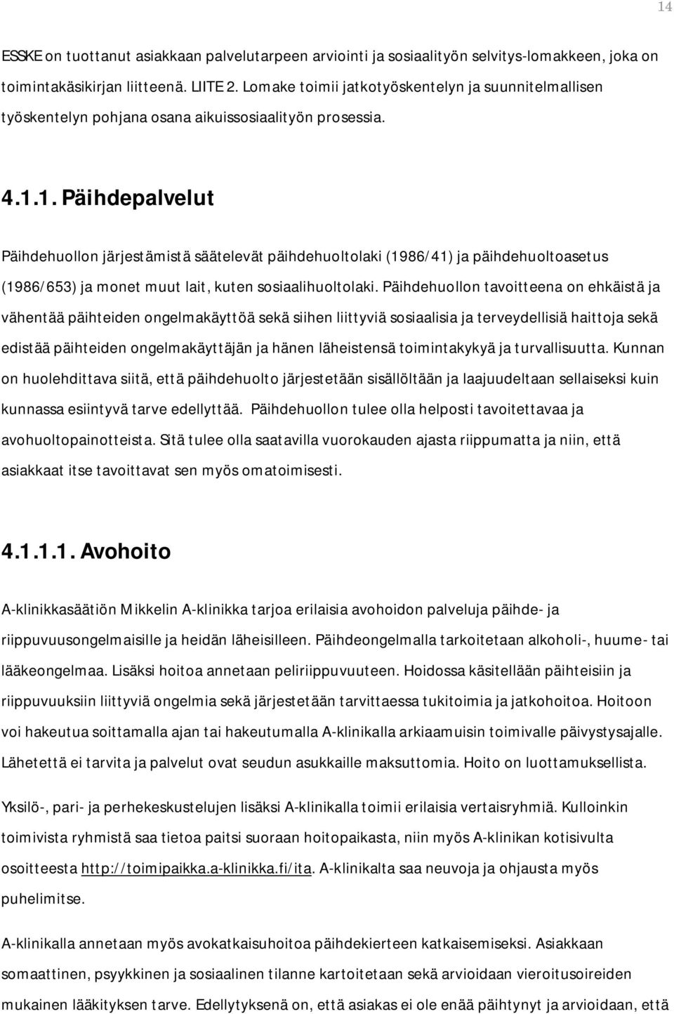 1. Päihdepalvelut Päihdehuollon järjestämistä säätelevät päihdehuoltolaki (1986/41) ja päihdehuoltoasetus (1986/653) ja monet muut lait, kuten sosiaalihuoltolaki.