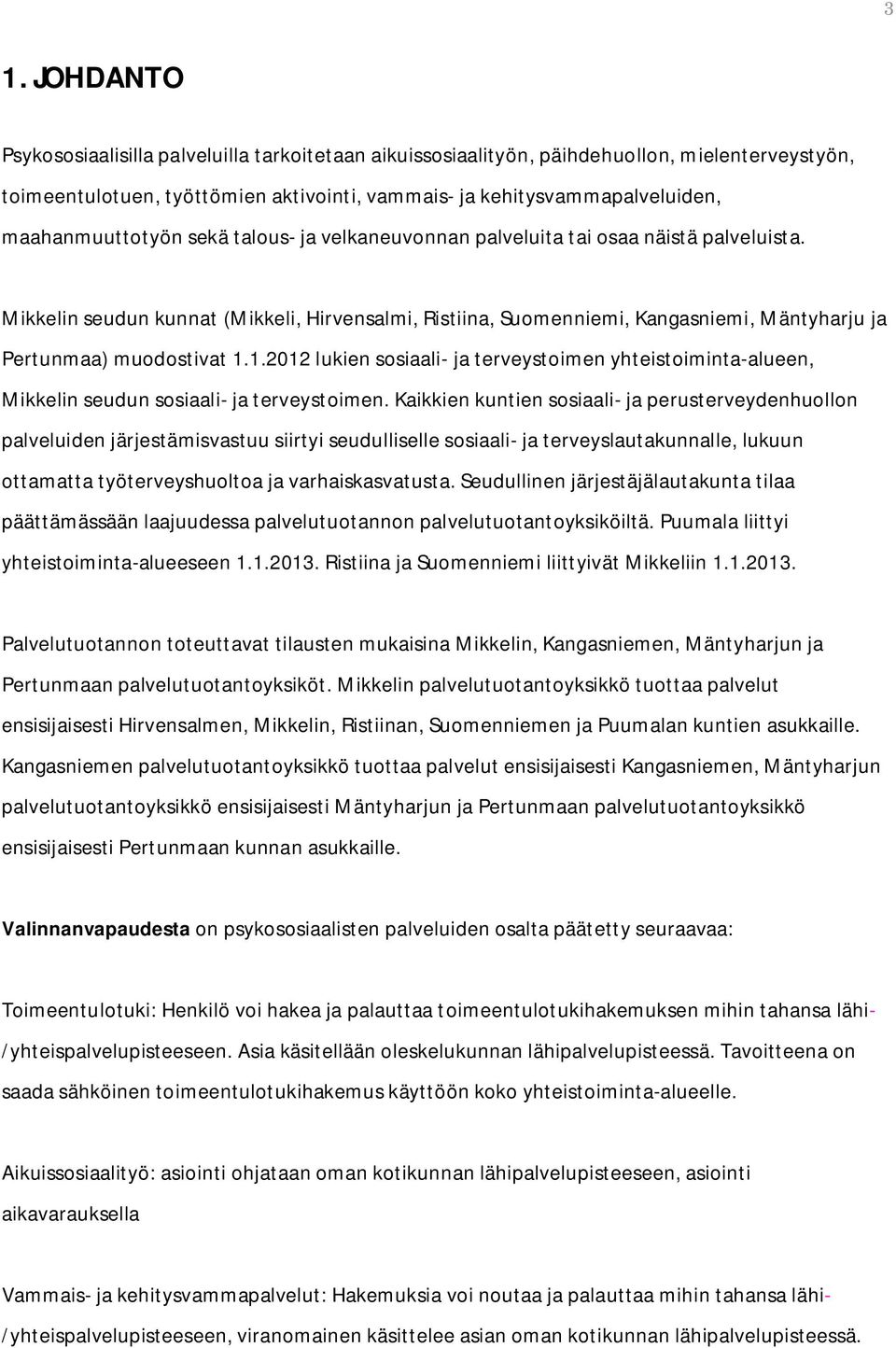 Mikkelin seudun kunnat (Mikkeli, Hirvensalmi, Ristiina, Suomenniemi, Kangasniemi, Mäntyharju ja Pertunmaa) muodostivat 1.