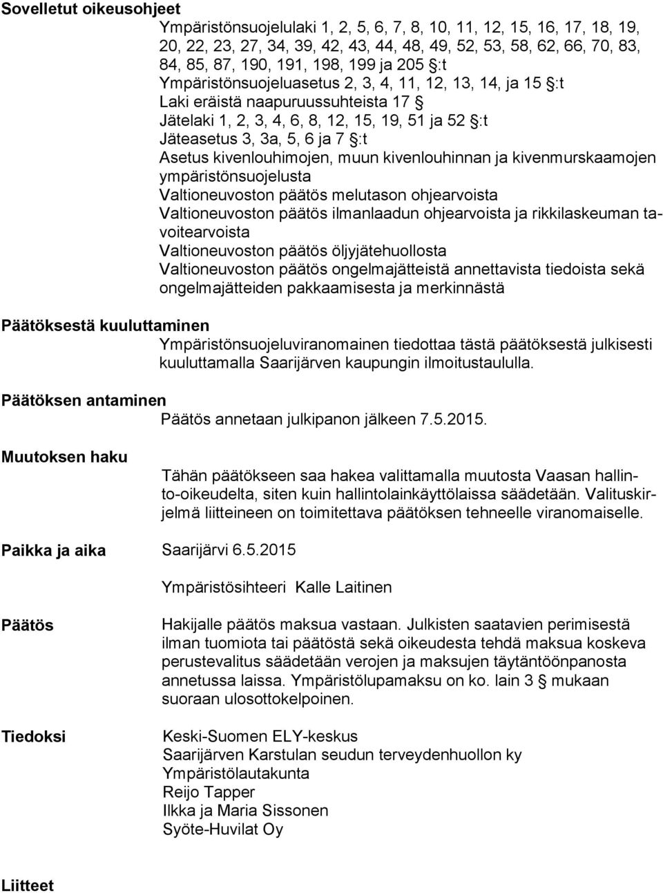 kivenlouhimojen, muun kivenlouhinnan ja kivenmurskaamojen ym pä ris tön suo je lus ta Valtioneuvoston päätös melutason ohjearvoista Valtioneuvoston päätös ilmanlaadun ohjearvoista ja rikkilaskeuman