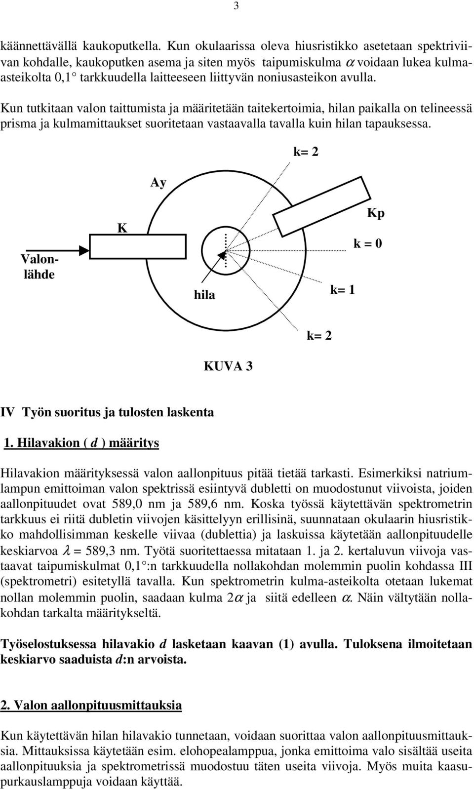 avulla. Kun tutkitaan valon taittumista ja määritetään taitekertoimia, hilan paikalla on telineessä prisma ja kulmamittaukset suoritetaan vastaavalla tavalla kuin hilan tapauksessa.