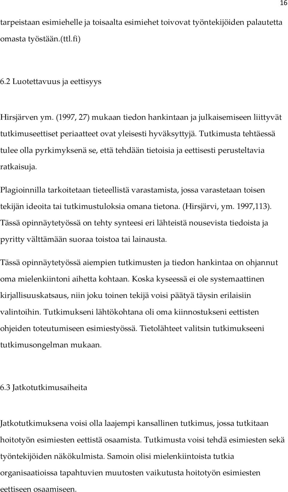 Tutkimusta tehtäessä tulee olla pyrkimyksenä se, että tehdään tietoisia ja eettisesti perusteltavia ratkaisuja.