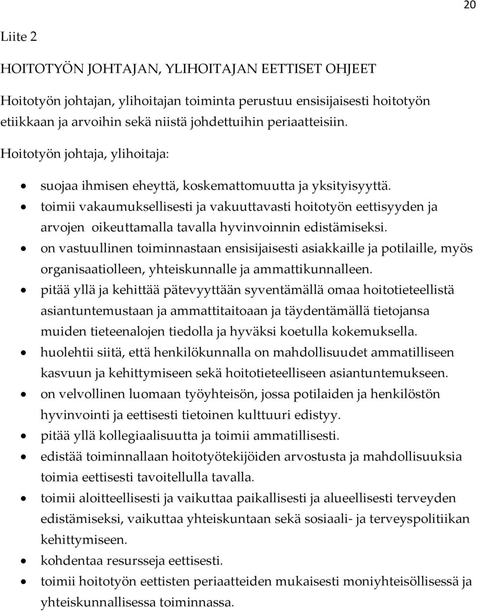 toimii vakaumuksellisesti ja vakuuttavasti hoitotyön eettisyyden ja arvojen oikeuttamalla tavalla hyvinvoinnin edistämiseksi.