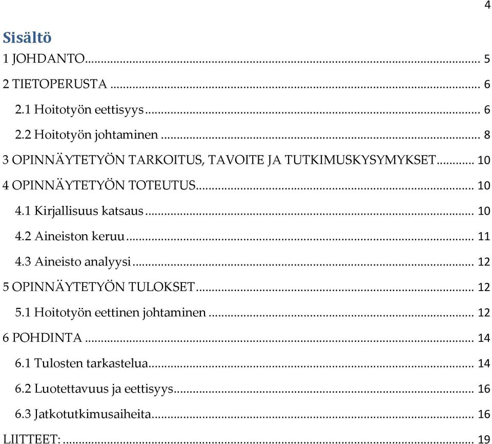 .. 10 4.2 Aineiston keruu... 11 4.3 Aineisto analyysi... 12 5 OPINNÄYTETYÖN TULOKSET... 12 5.1 Hoitotyön eettinen johtaminen.