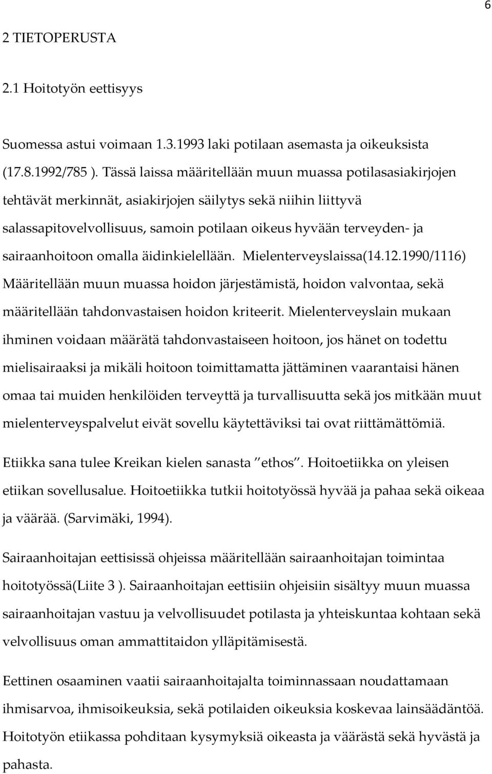 sairaanhoitoon omalla äidinkielellään. Mielenterveyslaissa(14.12.1990/1116) Määritellään muun muassa hoidon järjestämistä, hoidon valvontaa, sekä määritellään tahdonvastaisen hoidon kriteerit.