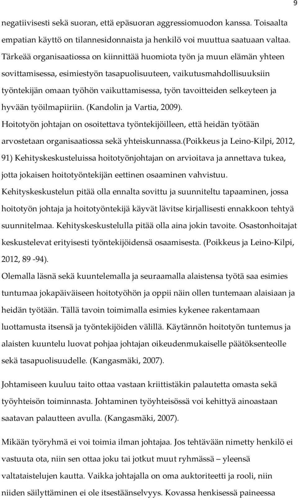 tavoitteiden selkeyteen ja hyvään työilmapiiriin. (Kandolin ja Vartia, 2009). Hoitotyön johtajan on osoitettava työntekijöilleen, että heidän työtään arvostetaan organisaatiossa sekä yhteiskunnassa.