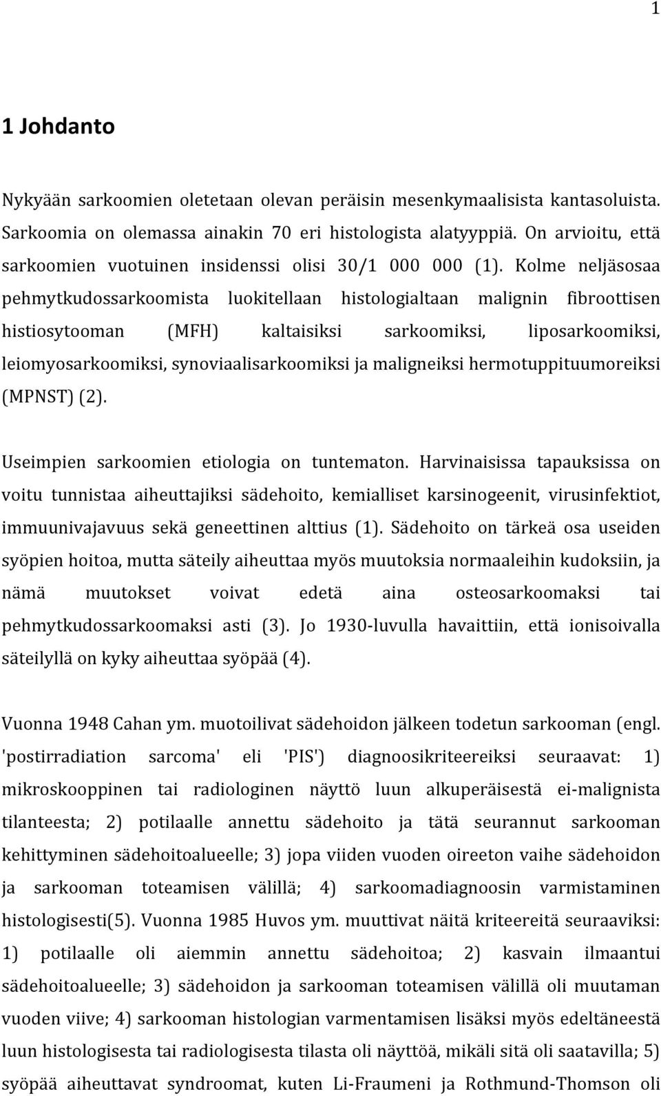 Kolme neljäsosaa pehmytkudossarkoomista luokitellaan histologialtaan malignin fibroottisen histiosytooman (MFH) kaltaisiksi sarkoomiksi, liposarkoomiksi, leiomyosarkoomiksi, synoviaalisarkoomiksi ja