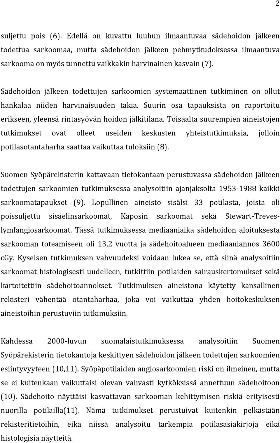 Sädehoidon jälkeen todettujen sarkoomien systemaattinen tutkiminen on ollut hankalaa niiden harvinaisuuden takia. Suurin osa tapauksista on raportoitu erikseen, yleensä rintasyövän hoidon jälkitilana.