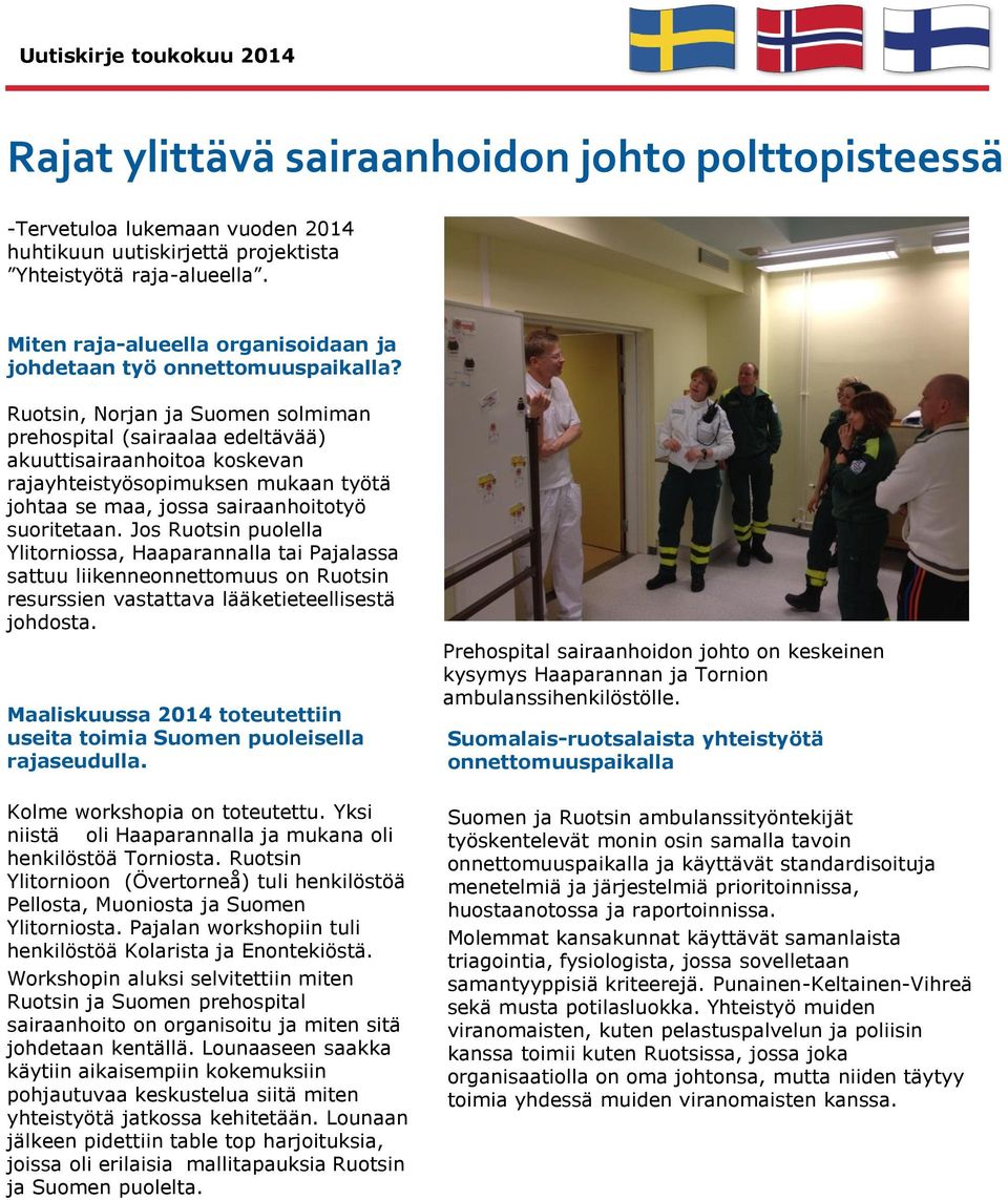 Ruotsin, Norjan ja Suomen solmiman prehospital (sairaalaa edeltävää) akuuttisairaanhoitoa koskevan rajayhteistyösopimuksen mukaan työtä johtaa se maa, jossa sairaanhoitotyö suoritetaan.