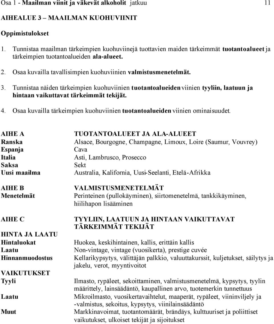 Tunnistaa näiden tärkeimpien kuohuviinien tuotantoalueiden viinien tyyliin, laatuun ja hintaan vaikuttavat tärkeimmät tekijät. 4.