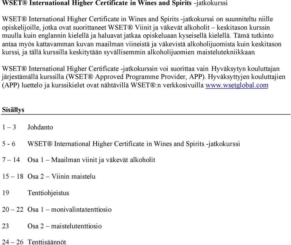 Tämä tutkinto antaa myös kattavamman kuvan maailman viineistä ja väkevistä alkoholijuomista kuin keskitason kurssi, ja tällä kurssilla keskitytään syvällisemmin alkoholijuomien maistelutekniikkaan.