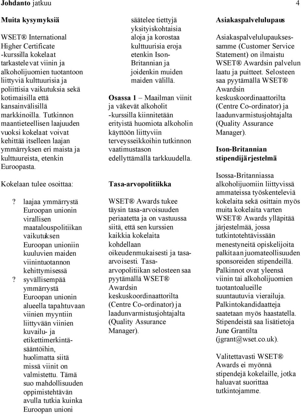 Kokelaan tulee osoittaa:? laajaa ymmärrystä Euroopan unionin virallisen maatalouspolitiikan vaikutuksen Euroopan unioniin kuuluvien maiden viinintuotannon kehittymisessä?