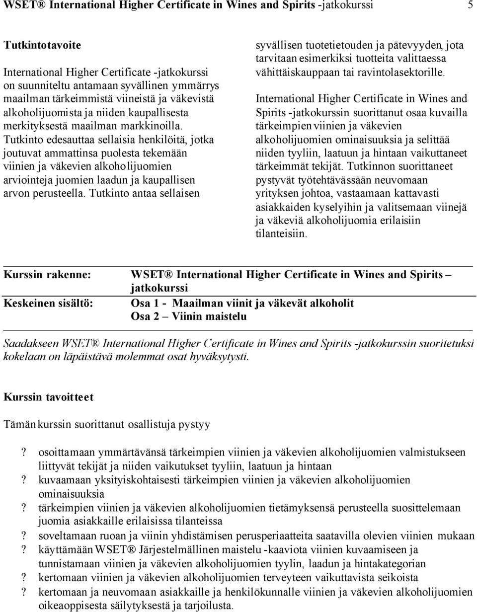 Tutkinto edesauttaa sellaisia henkilöitä, jotka joutuvat ammattinsa puolesta tekemään viinien ja väkevien alkoholijuomien arviointeja juomien laadun ja kaupallisen arvon perusteella.