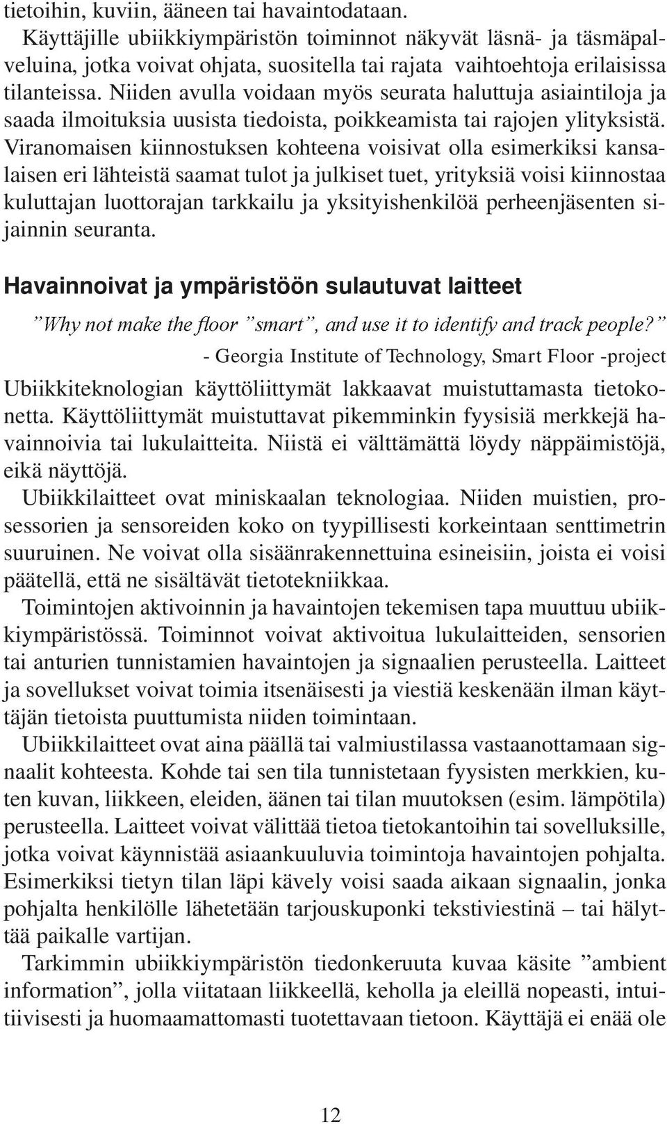 Niiden avulla voidaan myös seurata haluttuja asiaintiloja ja saada ilmoituksia uusista tiedoista, poikkeamista tai rajojen ylityksistä.