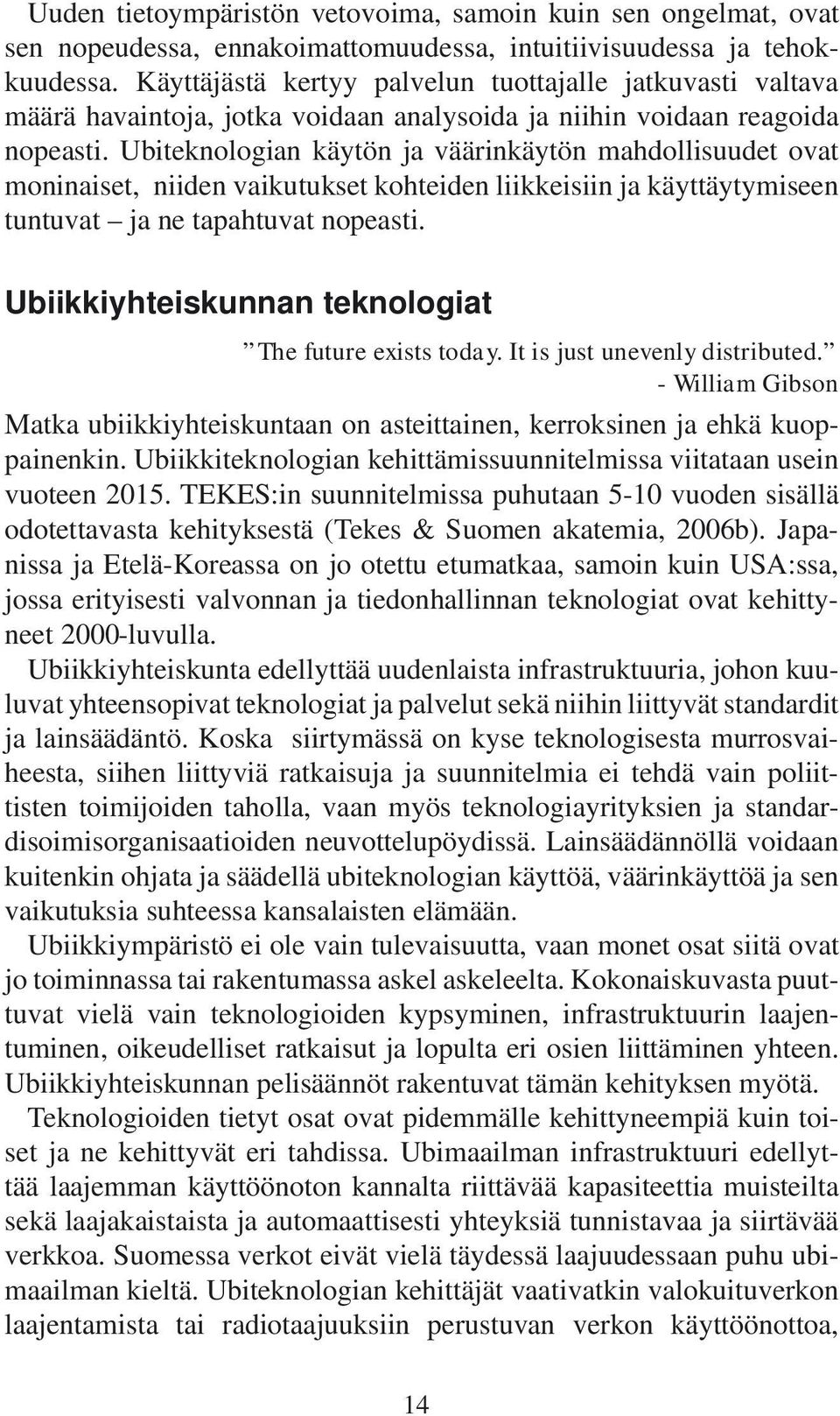 Ubiteknologian käytön ja väärinkäytön mahdollisuudet ovat moninaiset, niiden vaikutukset kohteiden liikkeisiin ja käyttäytymiseen tuntuvat ja ne tapahtuvat nopeasti.