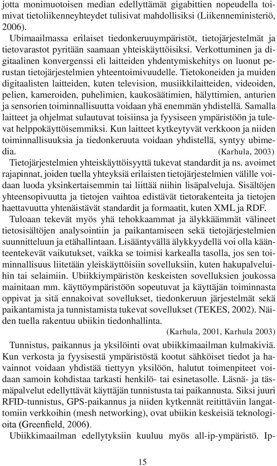 Verkottuminen ja digitaalinen konvergenssi eli laitteiden yhdentymiskehitys on luonut perustan tietojärjestelmien yhteentoimivuudelle.