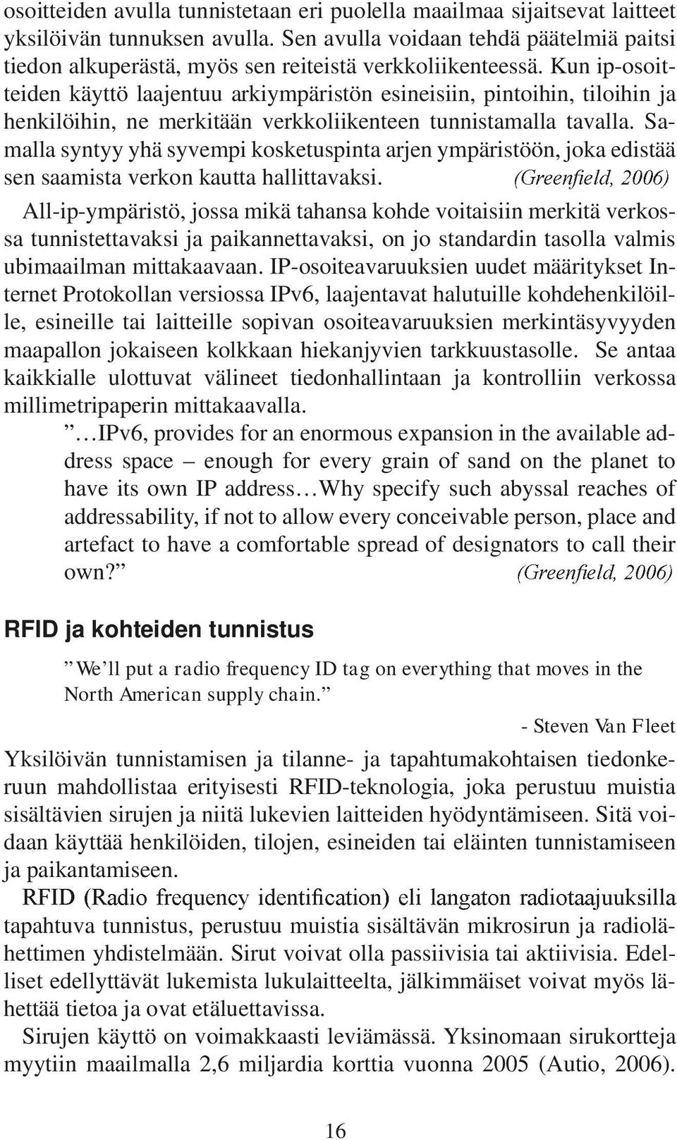 Kun ip-osoitteiden käyttö laajentuu arkiympäristön esineisiin, pintoihin, tiloihin ja henkilöihin, ne merkitään verkkoliikenteen tunnistamalla tavalla.