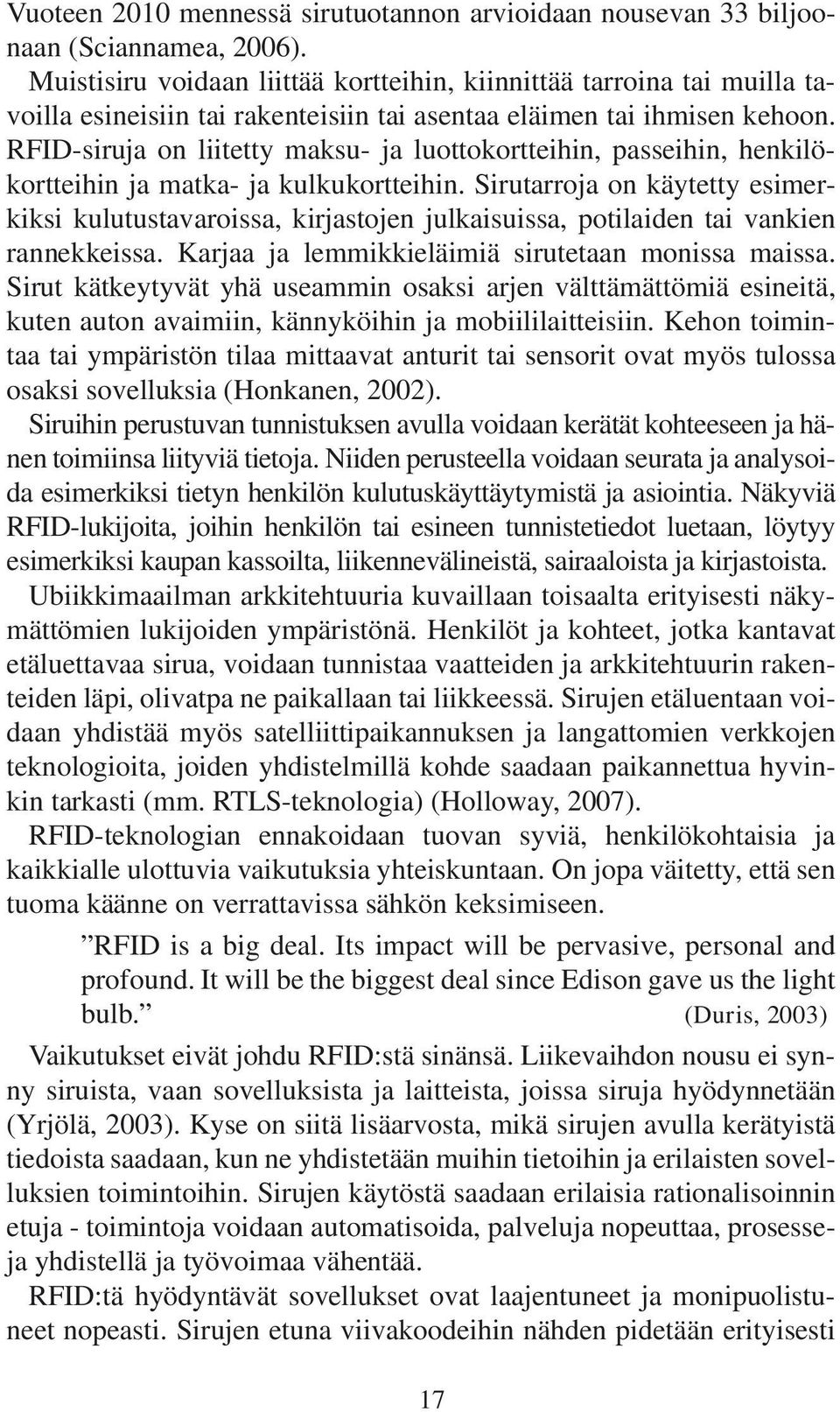 RFID-siruja on liitetty maksu- ja luottokortteihin, passeihin, henkilökortteihin ja matka- ja kulkukortteihin.