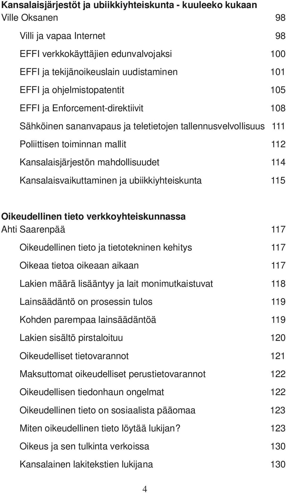 Kansalaisvaikuttaminen ja ubiikkiyhteiskunta 115 Oikeudellinen tieto verkkoyhteiskunnassa Ahti Saarenpää 117 Oikeudellinen tieto ja tietotekninen kehitys 117 Oikeaa tietoa oikeaan aikaan 117 Lakien