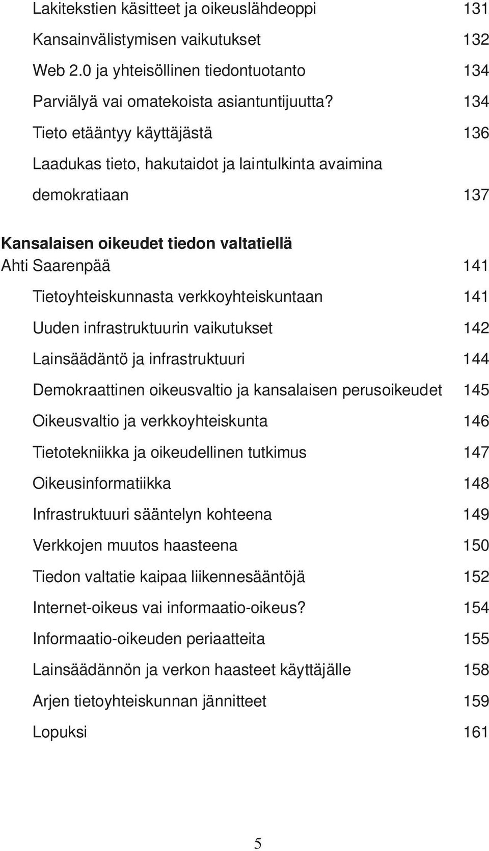 verkkoyhteiskuntaan 141 Uuden infrastruktuurin vaikutukset 142 Lainsäädäntö ja infrastruktuuri 144 Demokraattinen oikeusvaltio ja kansalaisen perusoikeudet 145 Oikeusvaltio ja verkkoyhteiskunta 146